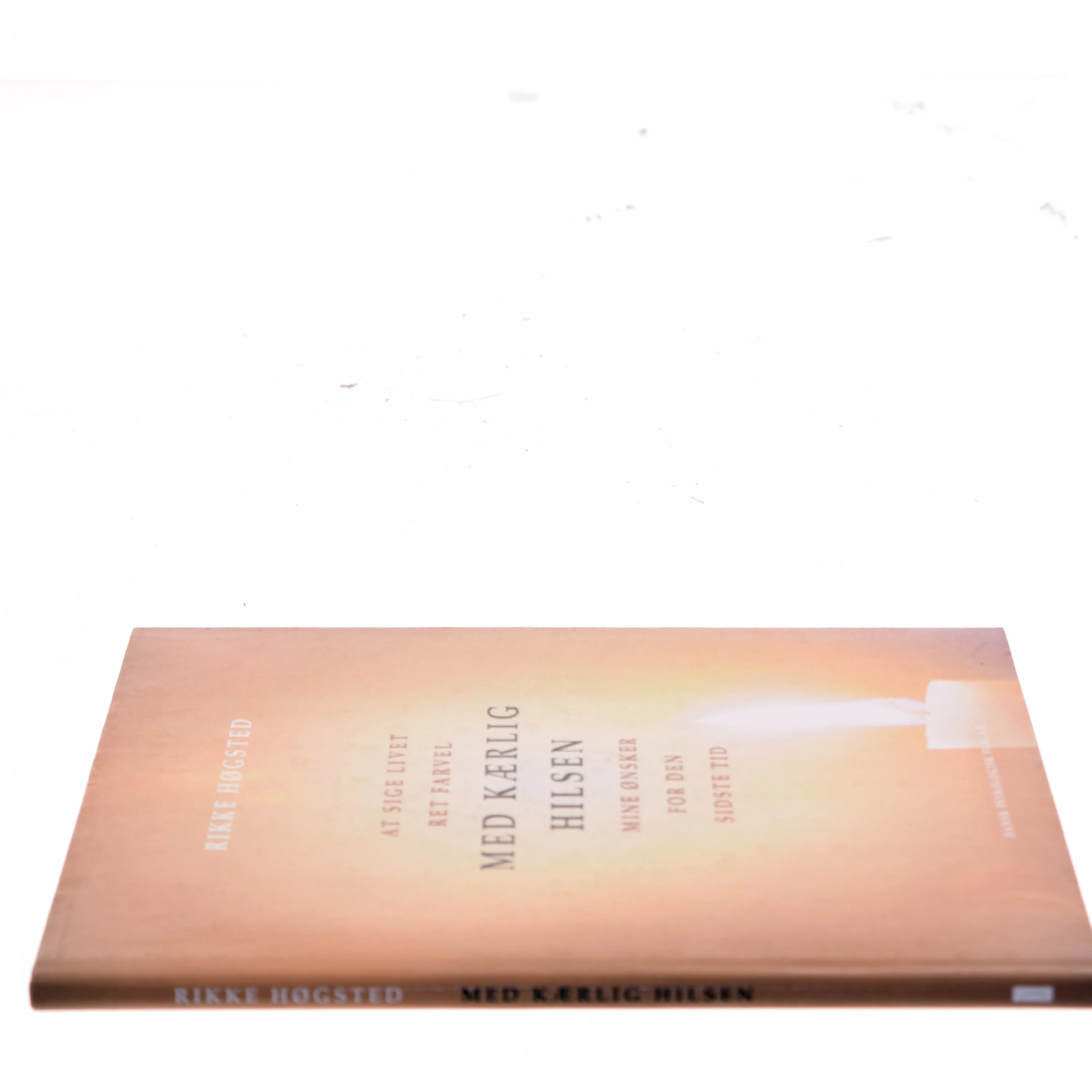 Med kærlig hilsen : at sige livet ret farvel : mine ønsker for den sidste tid : med vers fra Mørkets Sang af Benny Andersen af Rikke Høgsted (Bog)