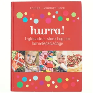 Hurra! : Gyldendals store bog om børnefødselsdage af Louise Langhoff Koch (Bog)