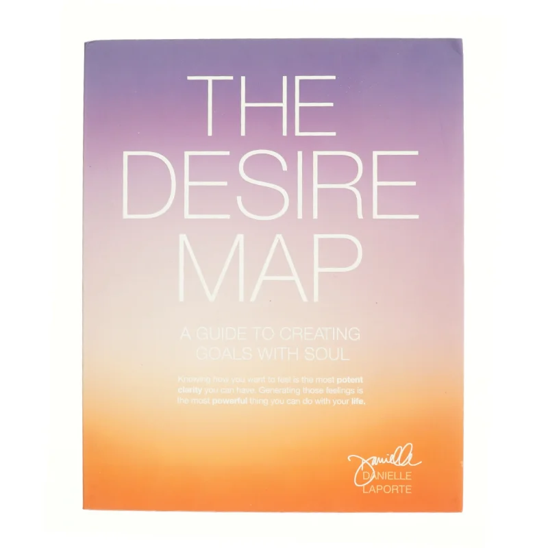 The Desire Map : a Guide to Creating Goals with Soul