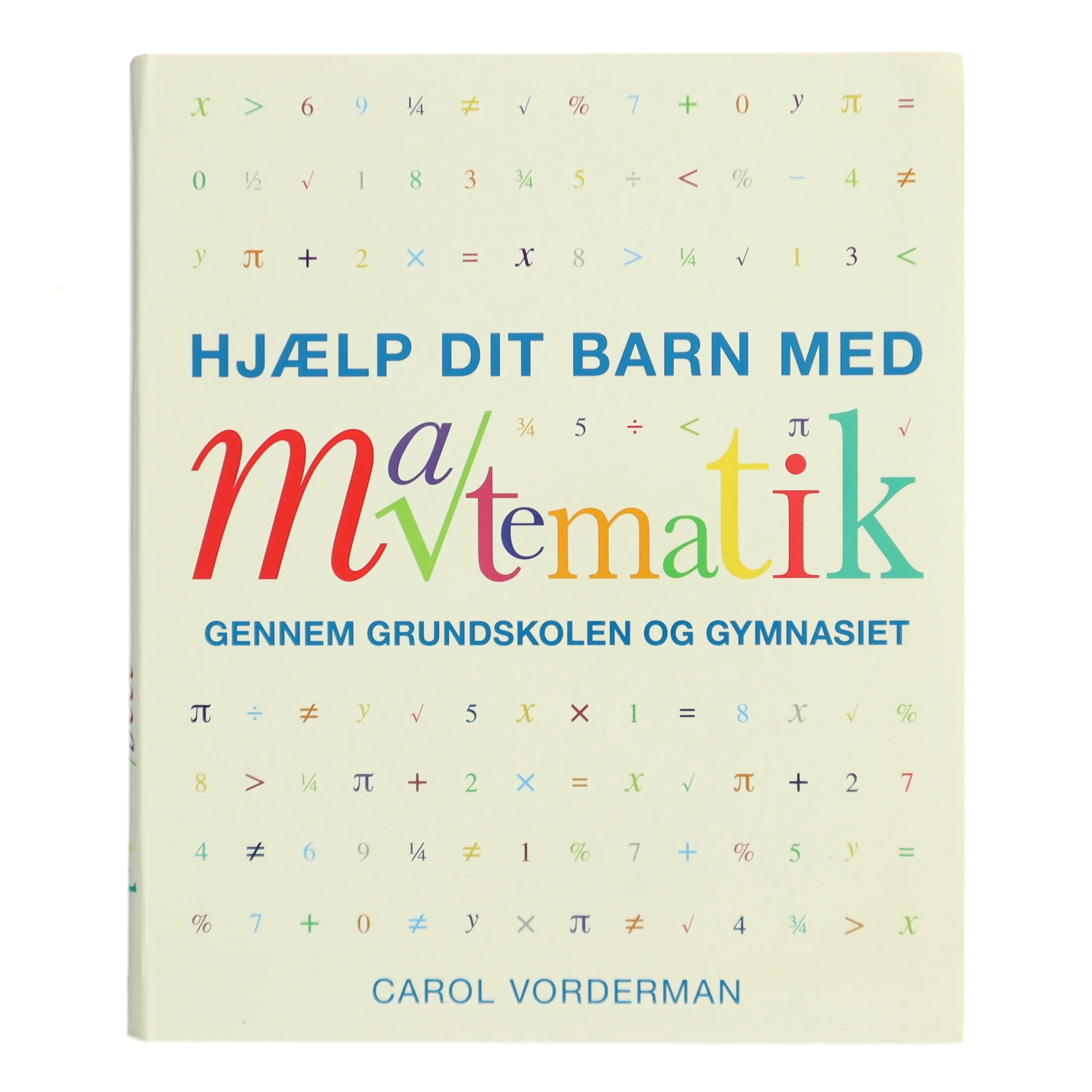 Hjælp dit barn med matematik gennem grundskolen og gymnasiet af Carol Vorderman (Bog)