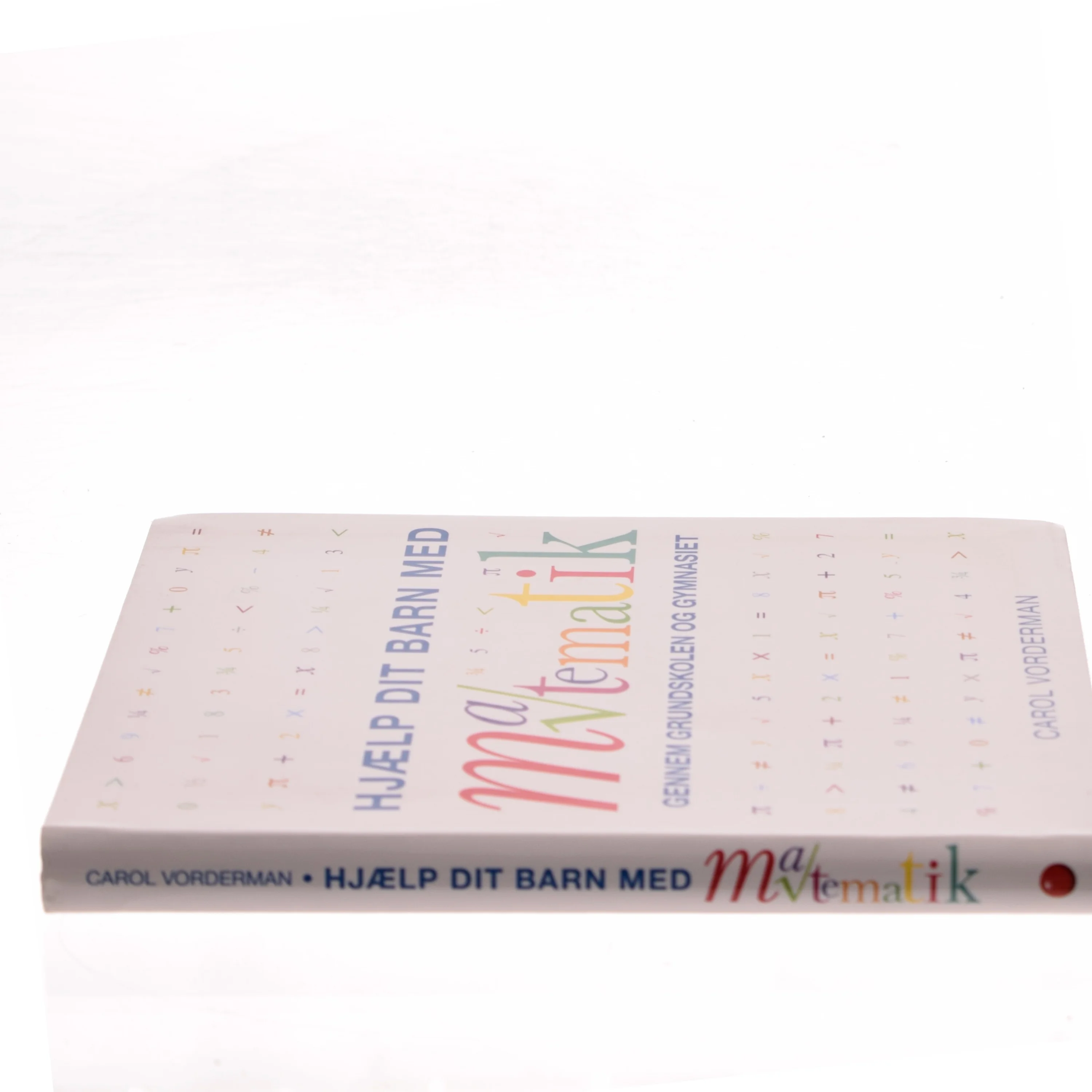 Hjælp dit barn med matematik gennem grundskolen og gymnasiet af Carol Vorderman (Bog)