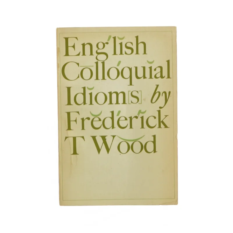 English colloquial idioms af Frederick T. Wood (bog)