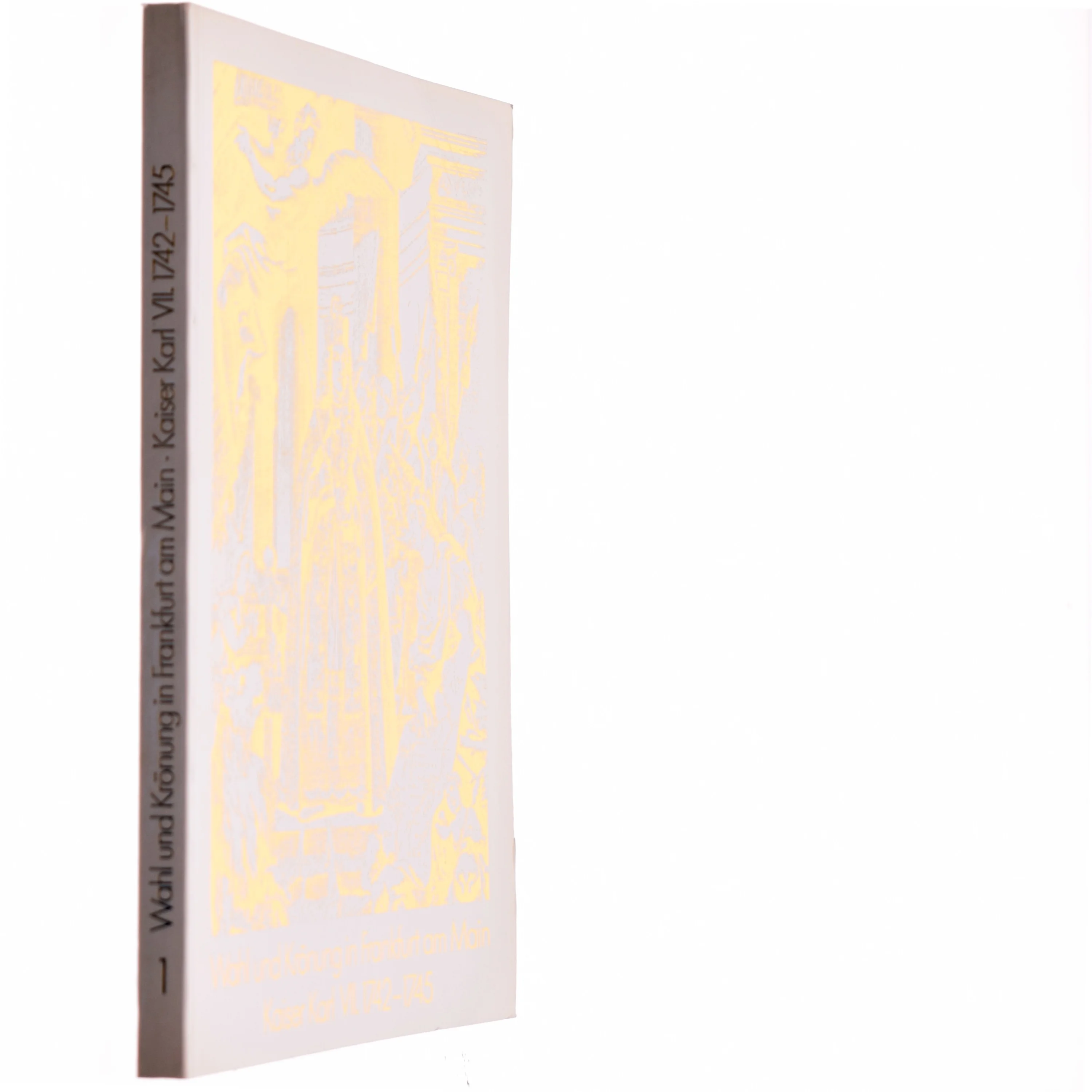 Wahl und Krönung in Frankfurt am Main. Kaiser Karl VII. 1742