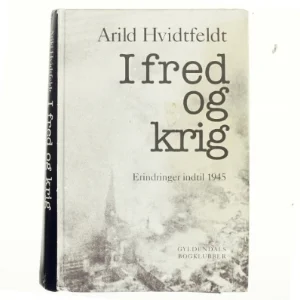 I fred og krig : erindringer indtil 1945 af Arild Hvidtfeldt (Bog)
