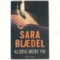 Aldrig mere fri af Sara Blædel (Bog)