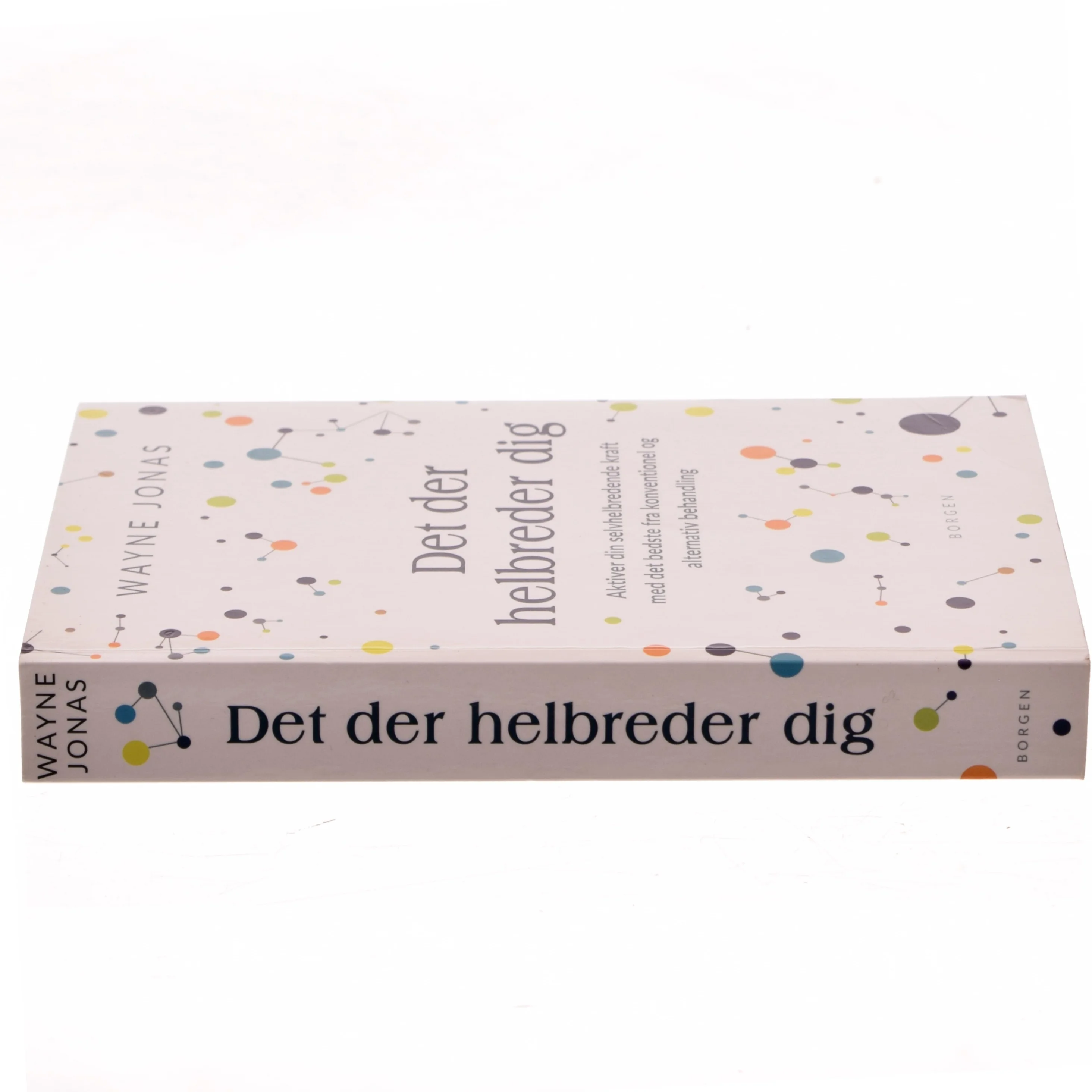 Det der helbreder dig : aktiver din selvhelbredende kraft med det bedste fra konventionel og alternativ behandling af Wayne Jonas (Bog)