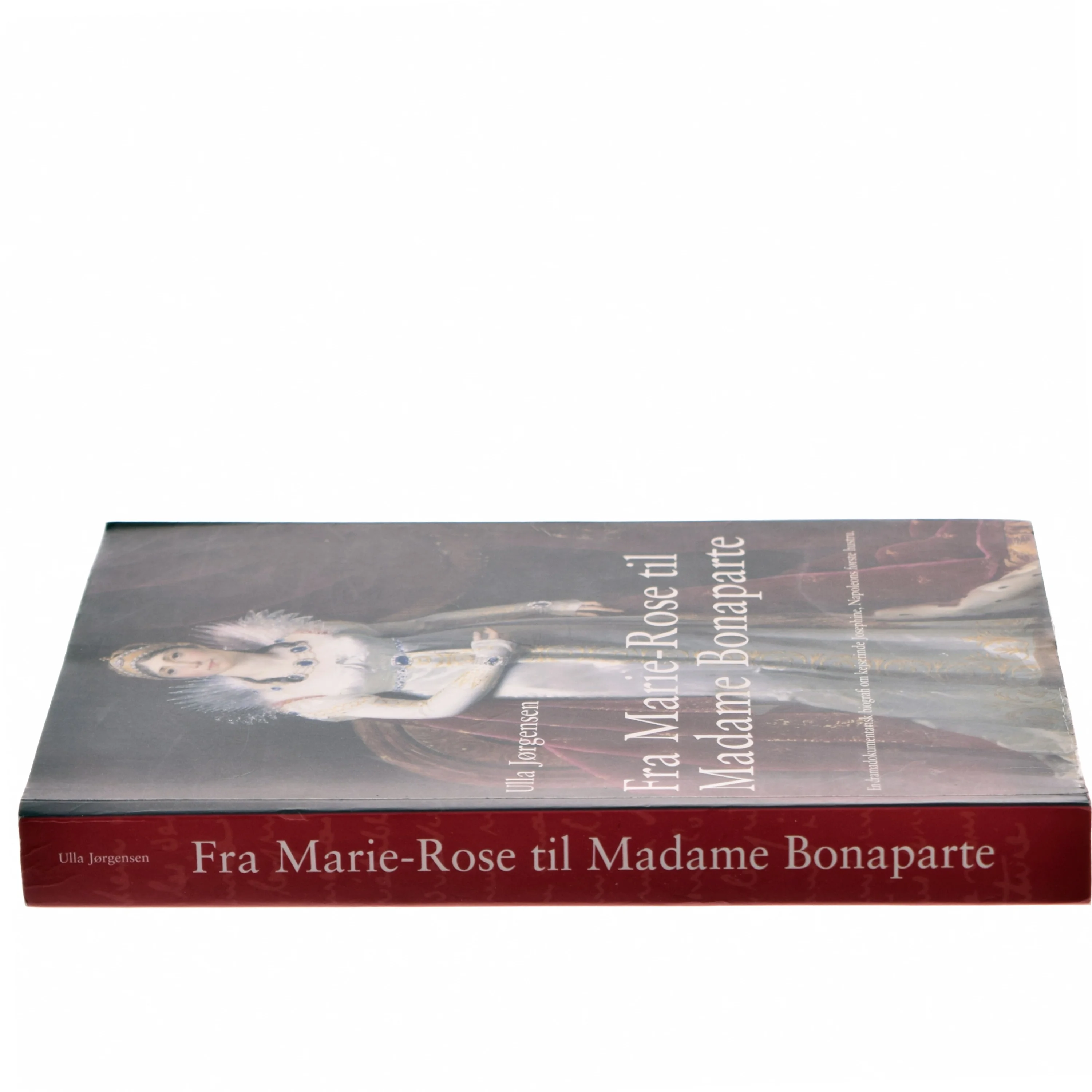 Fra Marie-Rose til Madame Bonaparte : en dramadokumentarisk biografi om kejserinde Josephine, Napoleons første hustru af Ulla Jørgensen (f. 1945) (Bog)