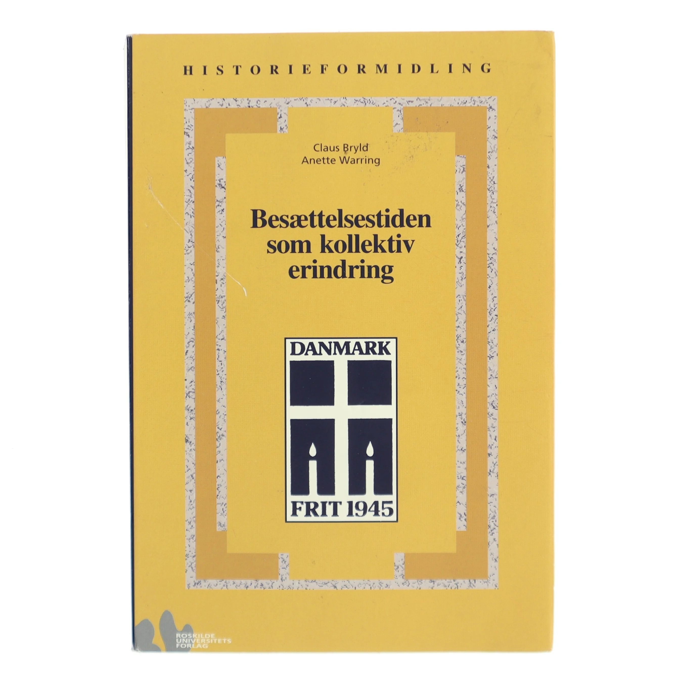 Besættelsestiden som kollektiv erindring : historie- og traditionsforvaltning af krig og besættelse 1945-1997 (Bog)