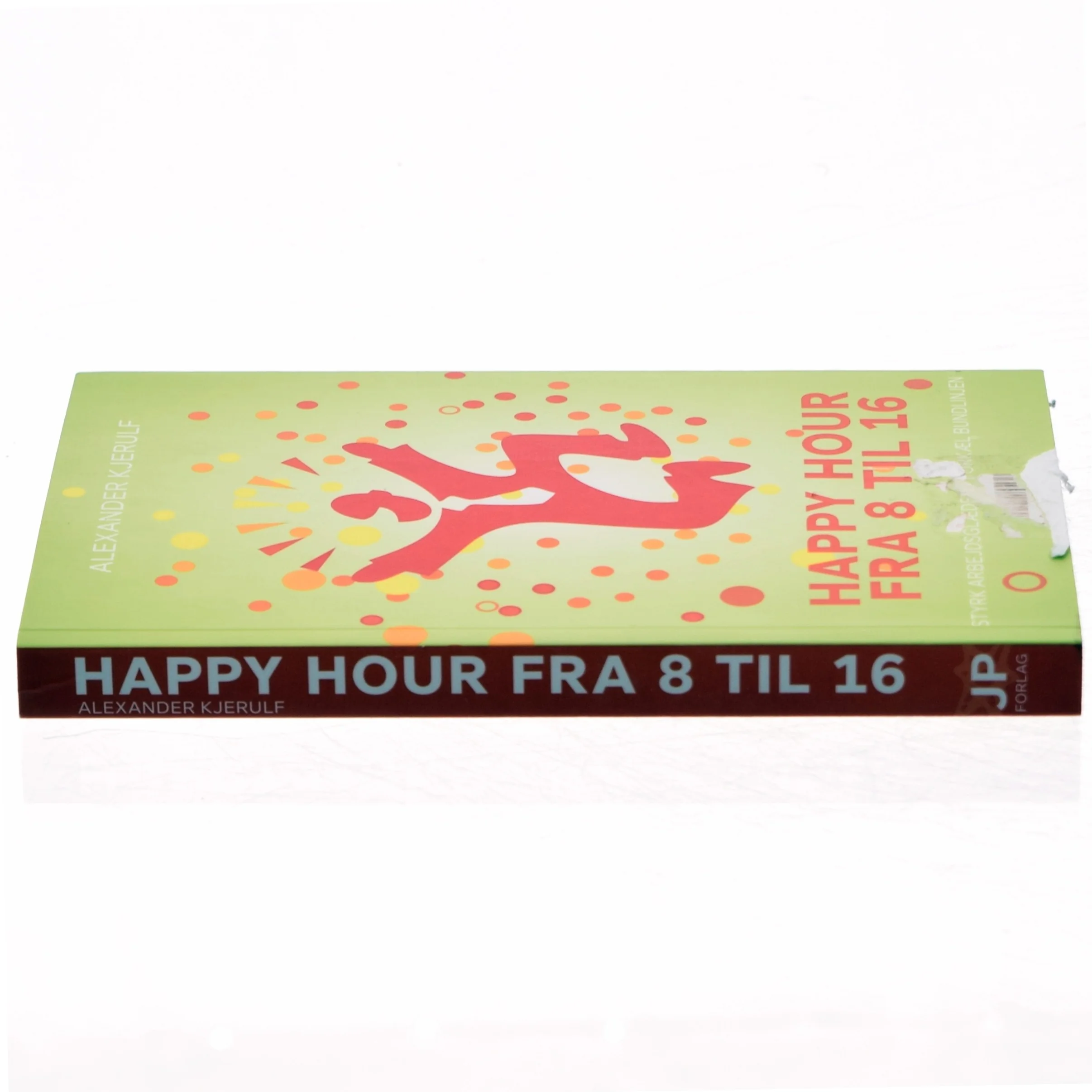 Happy hour fra 8 til 16 : styrk arbejdsglæden, forkæl bundlinjen af Alexander Kjerulf (Bog)