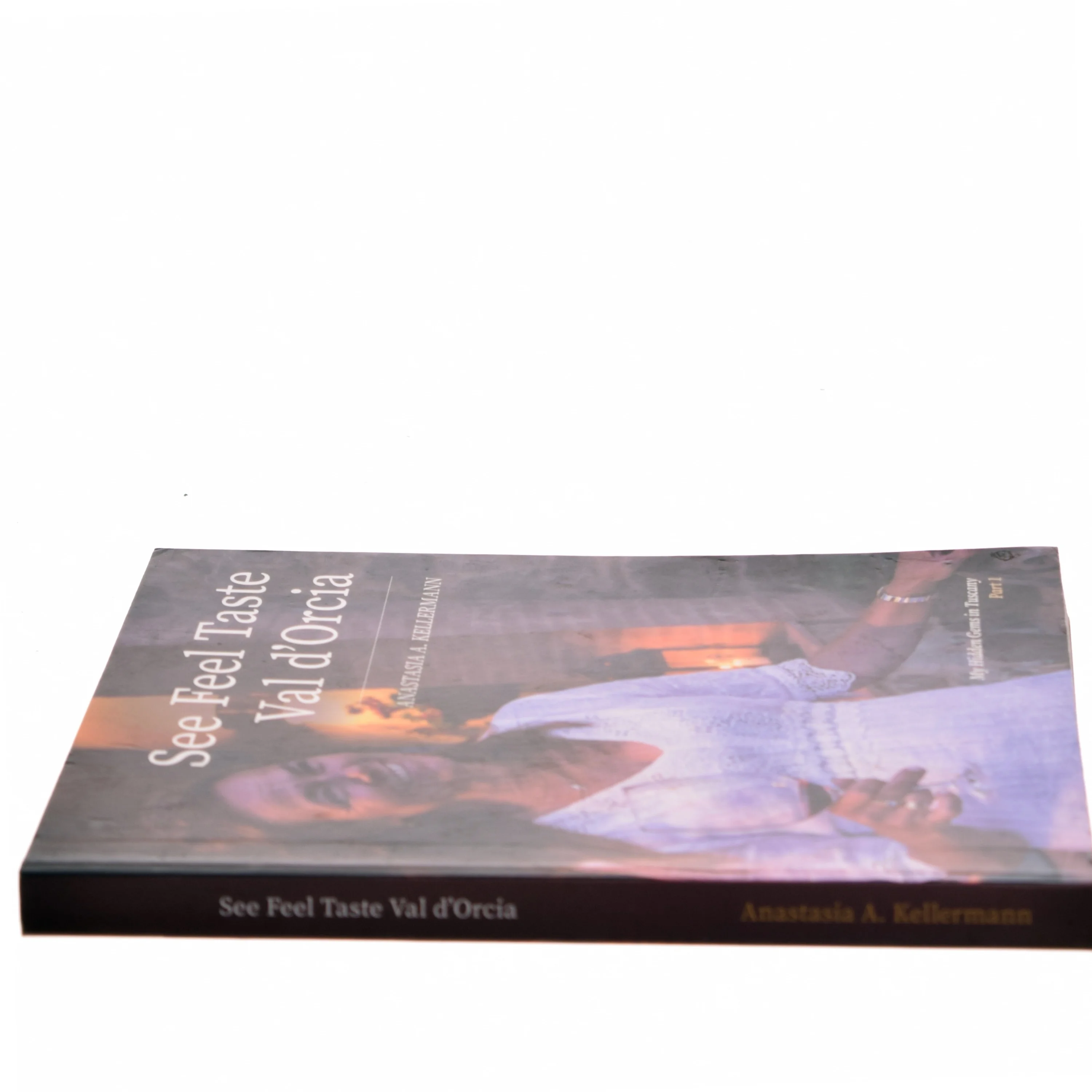 See Feel Taste Val d'Orcia af Anastasia A. Kellermann (Bog)