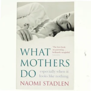 What mothers do : especially when it looks like nothing af Naomi Stadlen (Bog)