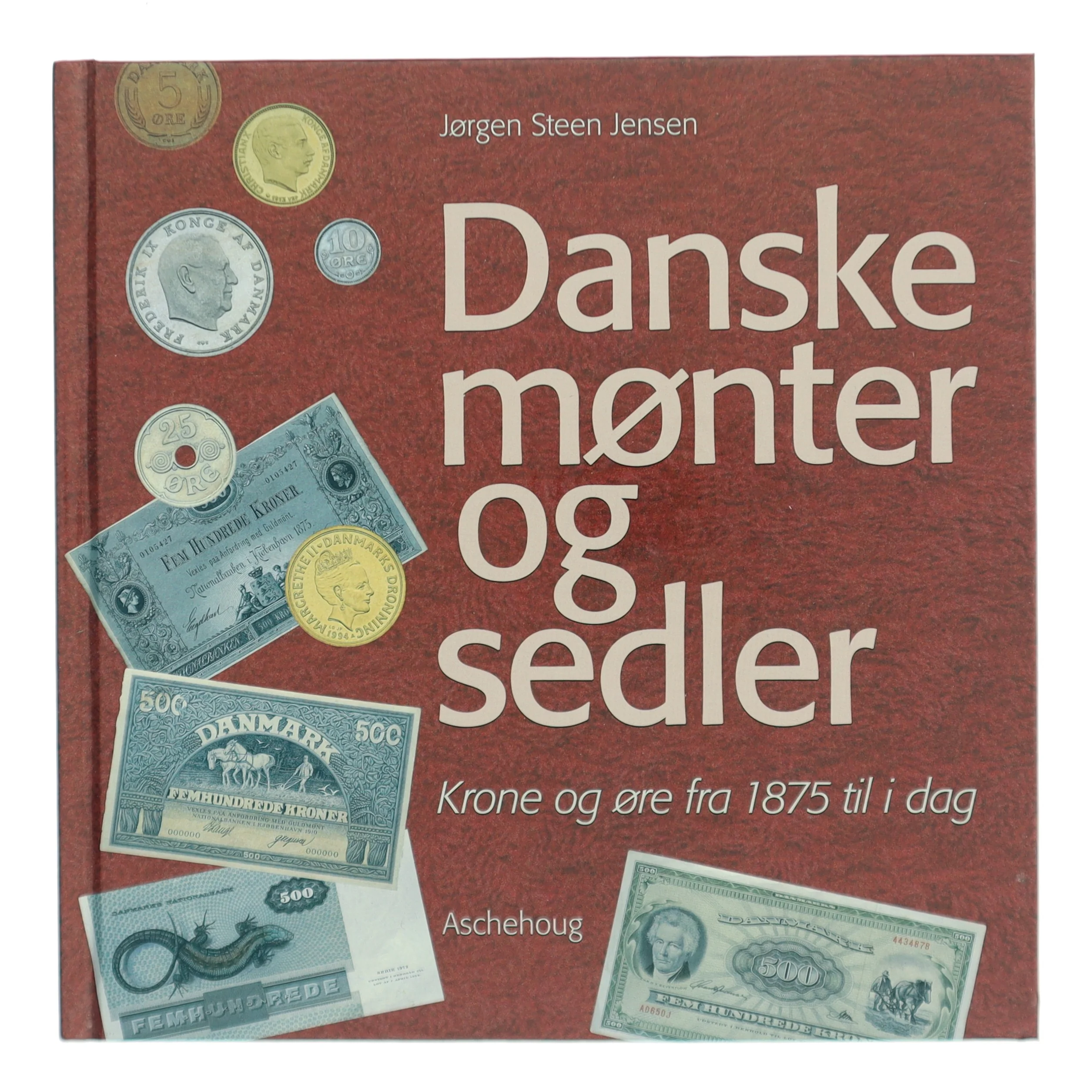 Danske mønter og sedler : krone og øre fra 1875 til i dag af Jørgen Steen Jensen (Bog)