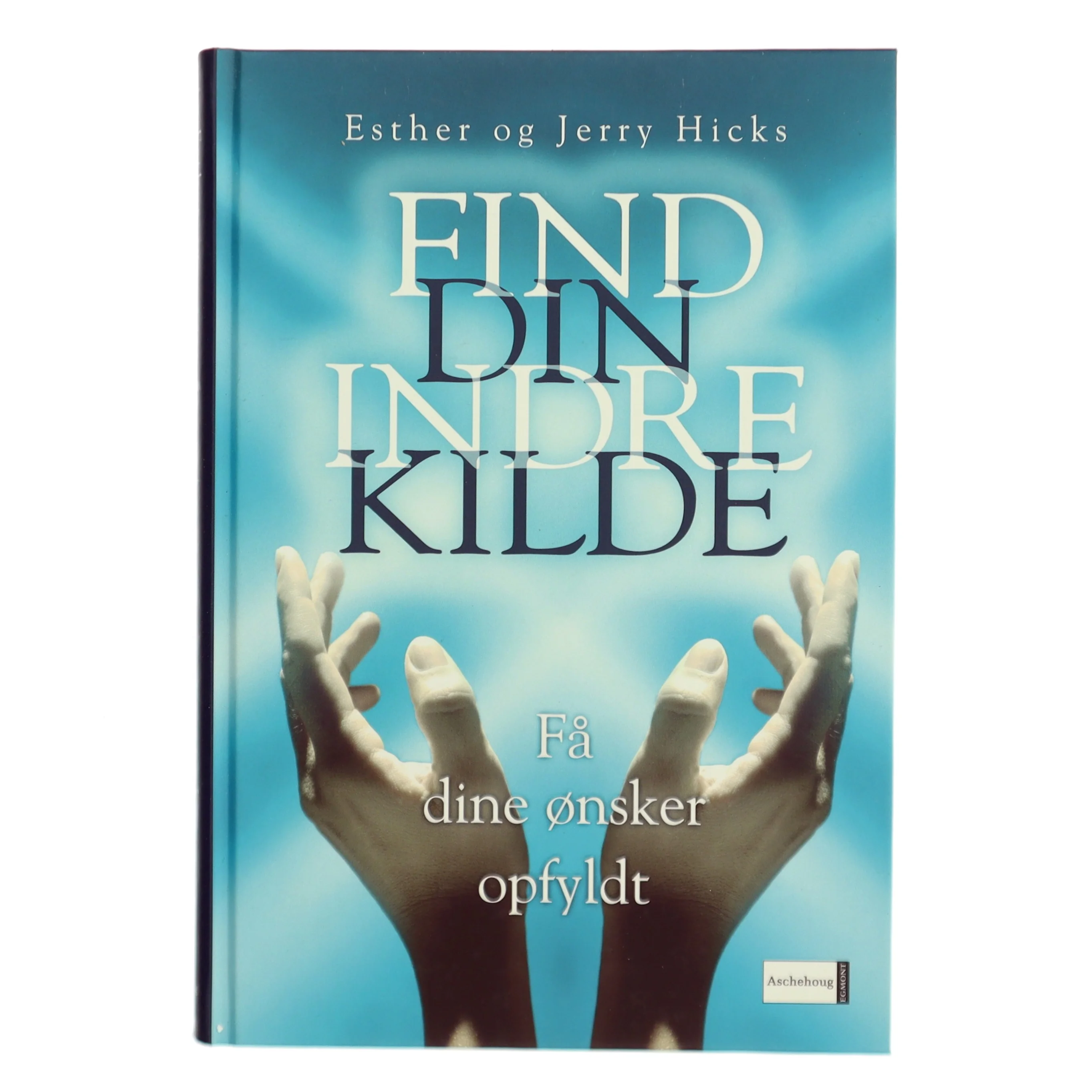 Find din indre kilde : få dine ønsker opfyldt : (Abrahams lære) (Bog)