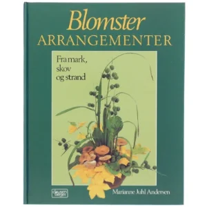 “Blomsterarrangementer - Fra mark, skov og strand” af Marianne Juhl Andersen, Clausen Bøger
