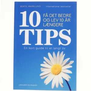 10 tips : få det bedre og lev 10 år længere : en kort guide til et langt liv af Bertil Marklund (Bog)
