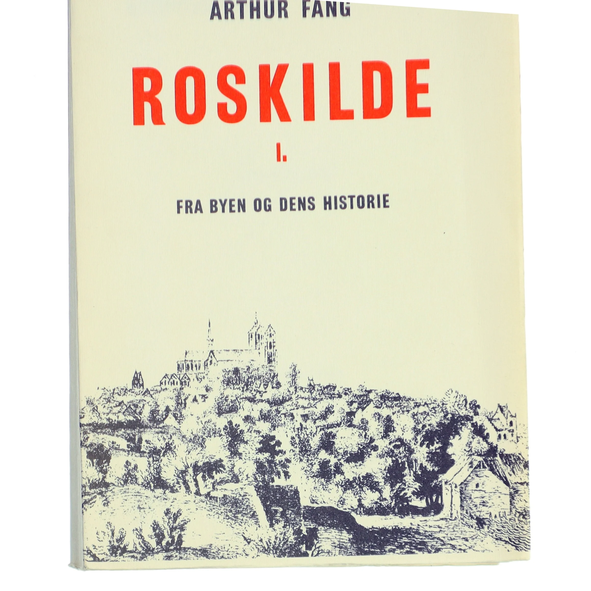 Roskilde I: Fra byen og dens historie af Arthur Fang