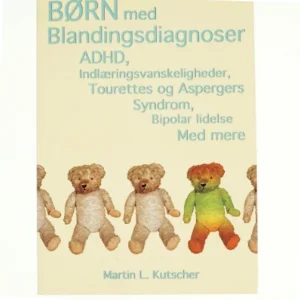 Børn med blandingsdiagnoser : ADHD, indlæringsvanskeligheder, Tourettes og Aspergers syndrom, bipolar lidelse med mere af Martin L. Kutscher (Bog)