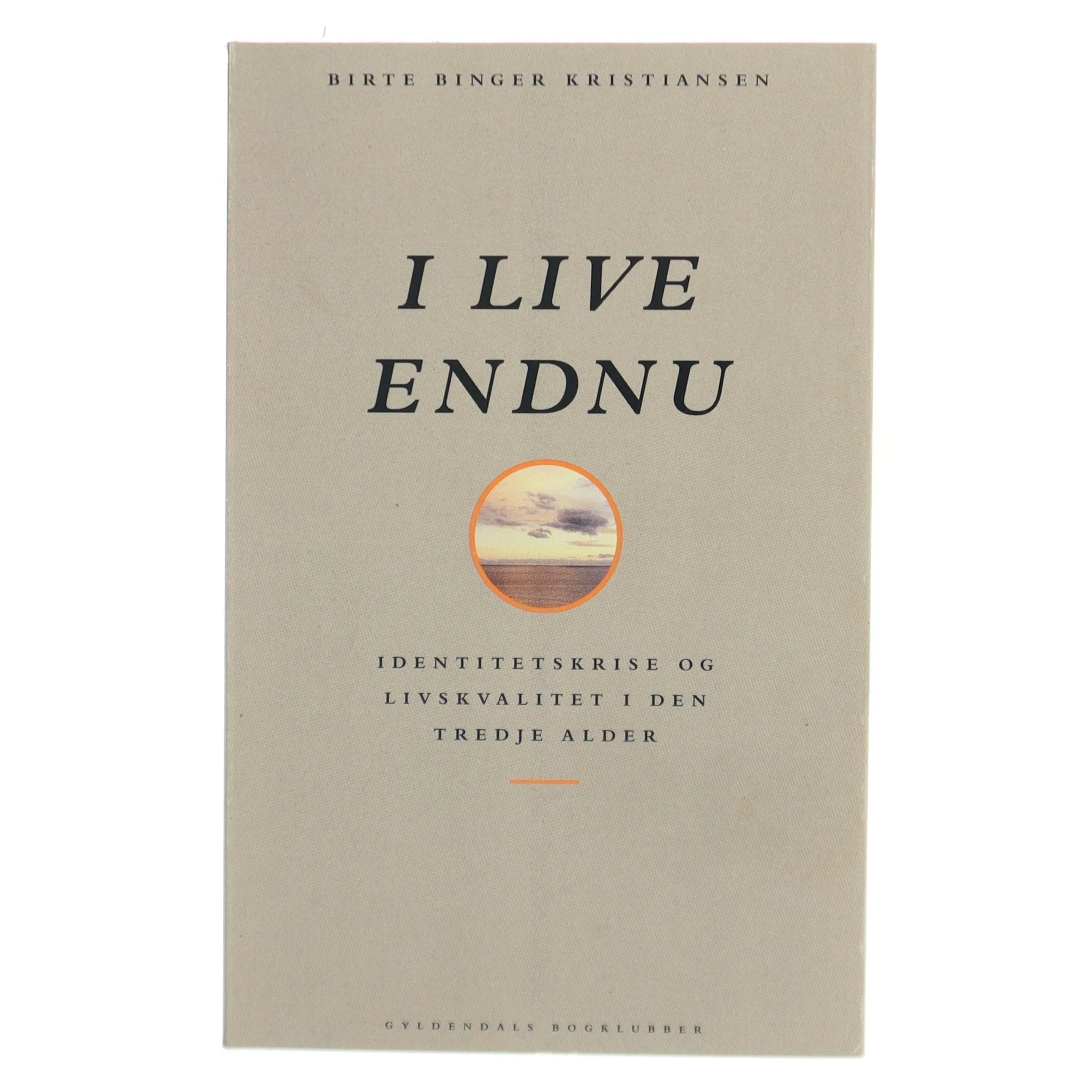I live - endnu : identitetskrise og livskvalitet i den tredje alder af Birte Binger Kristiansen (Bog)