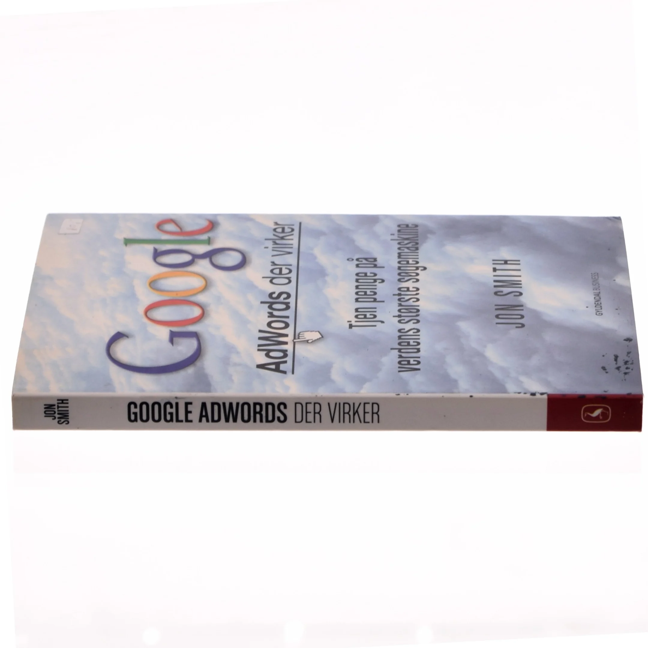 Google : AdWords der virker : tjen penge på verdens største søgemaskine af Jon Smith (f. 1975-12-19) (Bog)