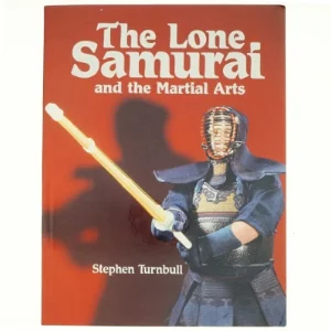 The Lone Samurai and the Martial Arts af Stephen R. Turnbull (Bog)