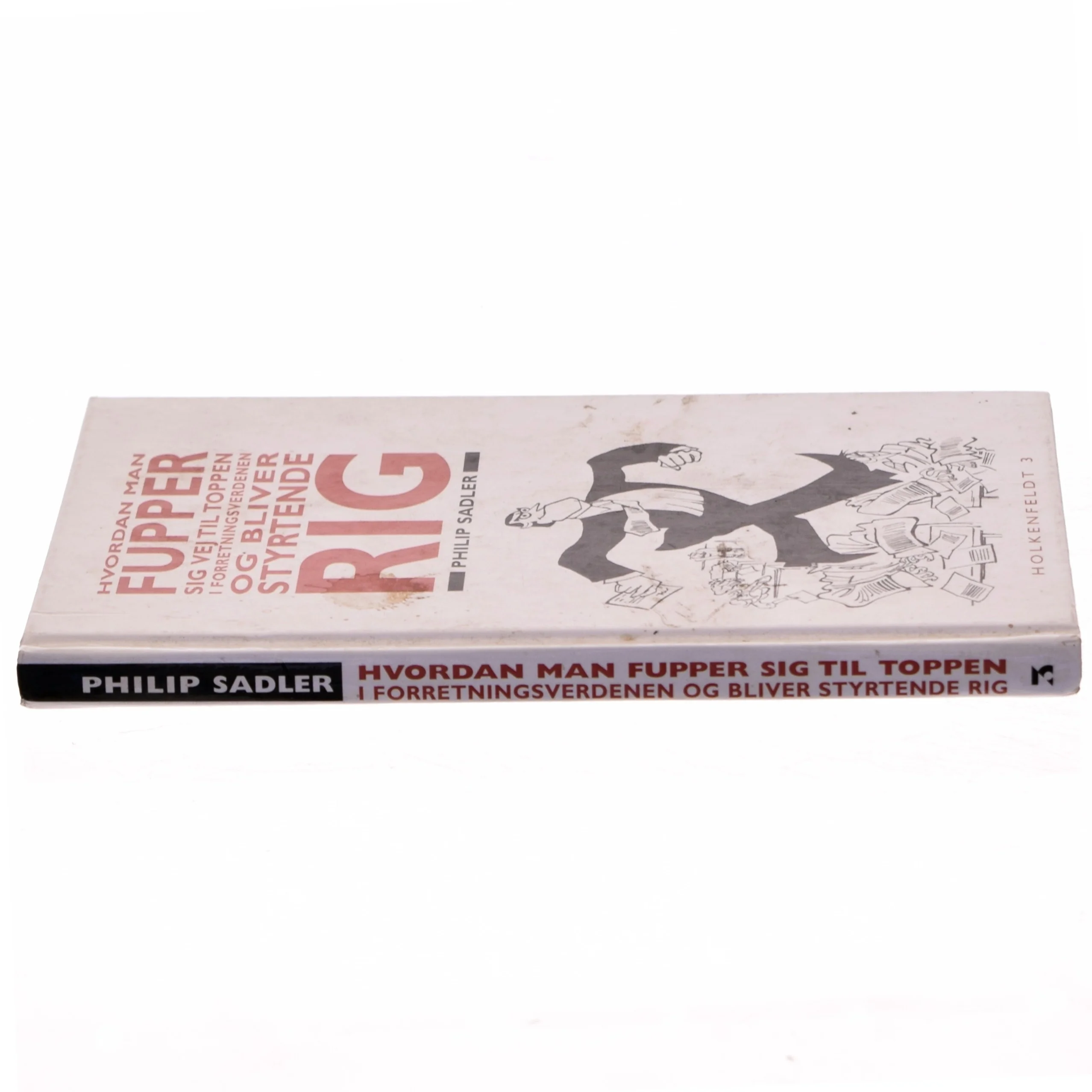 Hvordan man fupper sig vej til toppen i forretningsverdenen - og bliver styrtende rig : en rigmandsvejledning af Philip Sadler (Bog)