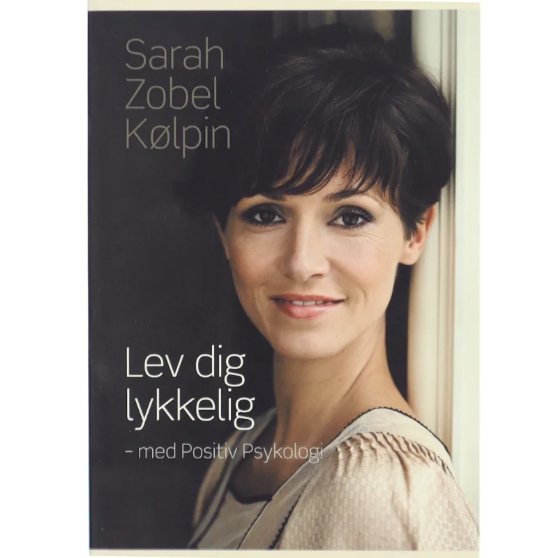 Lev dig lykkelig - med positiv psykologi af Sarah Zobel Kølpin (Bog)