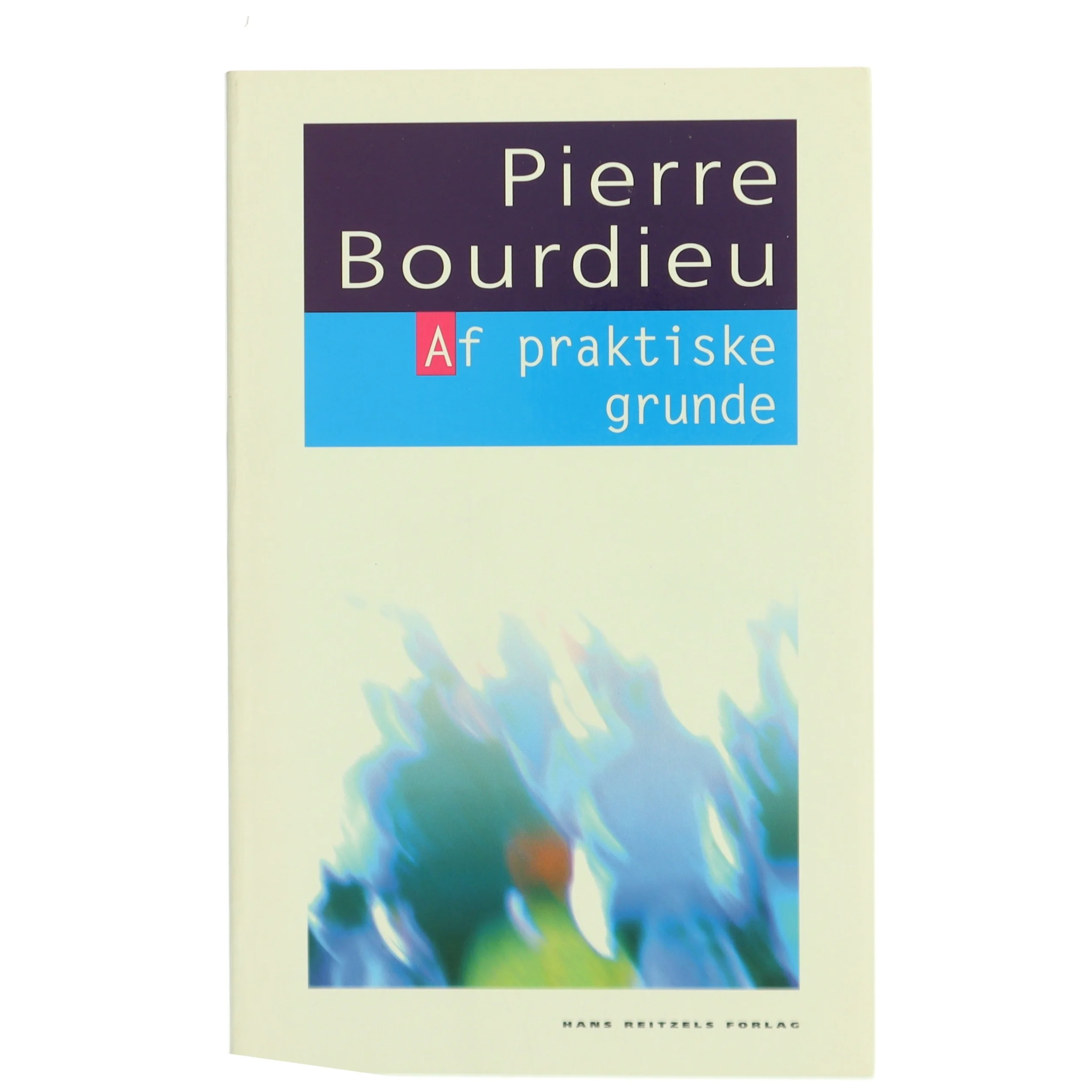 Af praktiske grunde : omkring teorien om menneskelig handlen af Pierre Bourdieu (Bog)