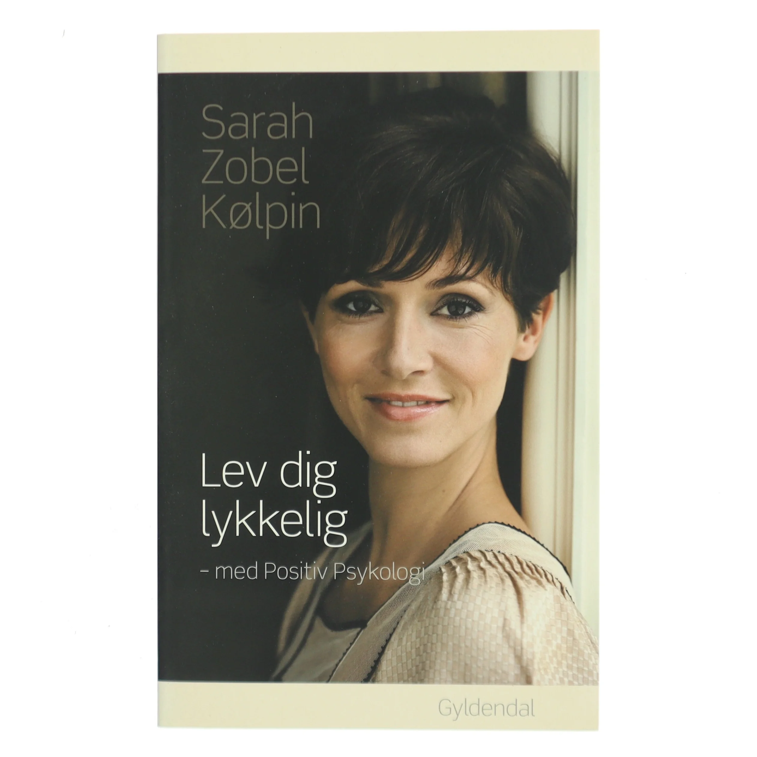 Lev dig lykkelig - med positiv psykologi af Sarah Zobel Kølpin (Bog)