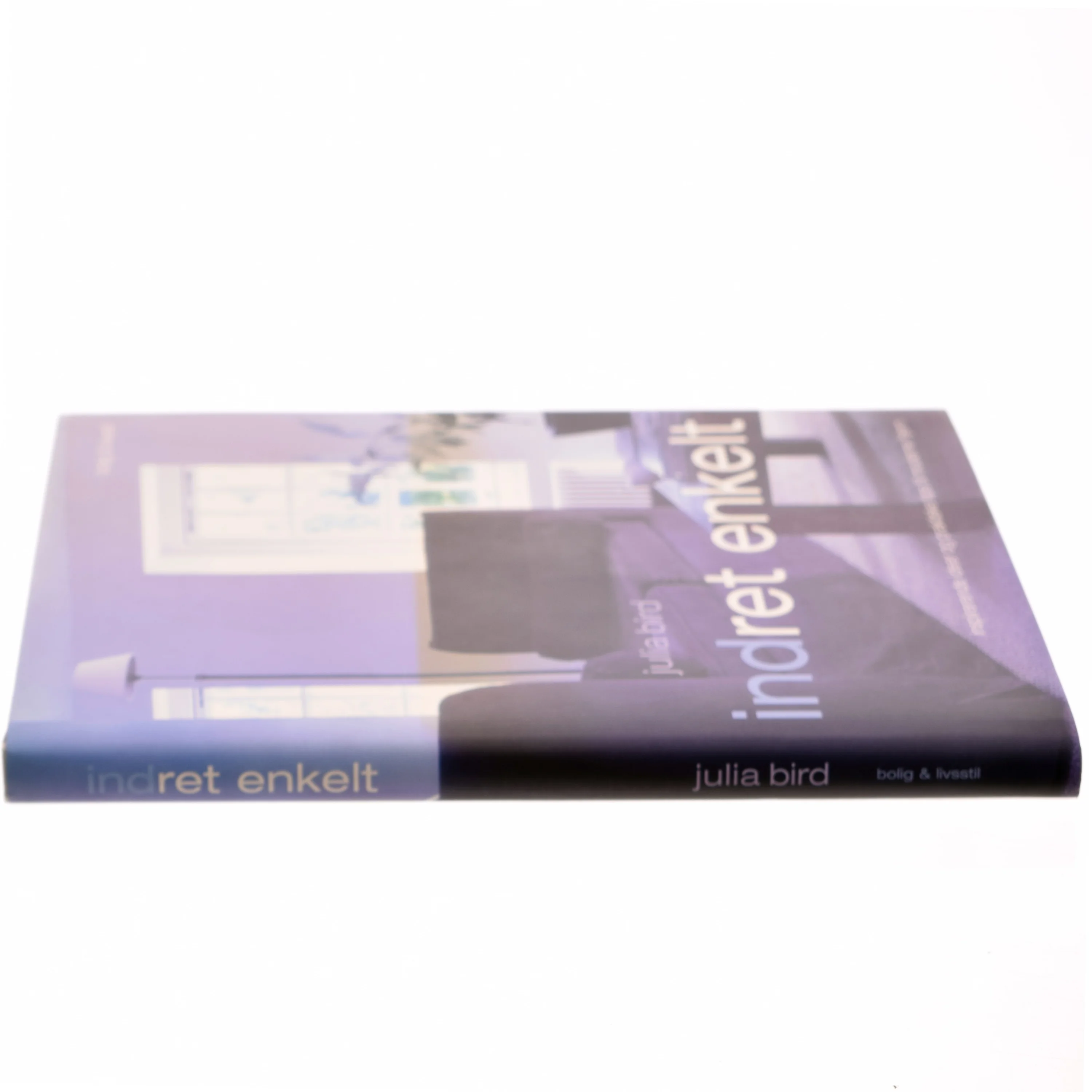 Indret enkelt - Inspirerende idéer og praktiske tips til moderne hjem af Julia Bird