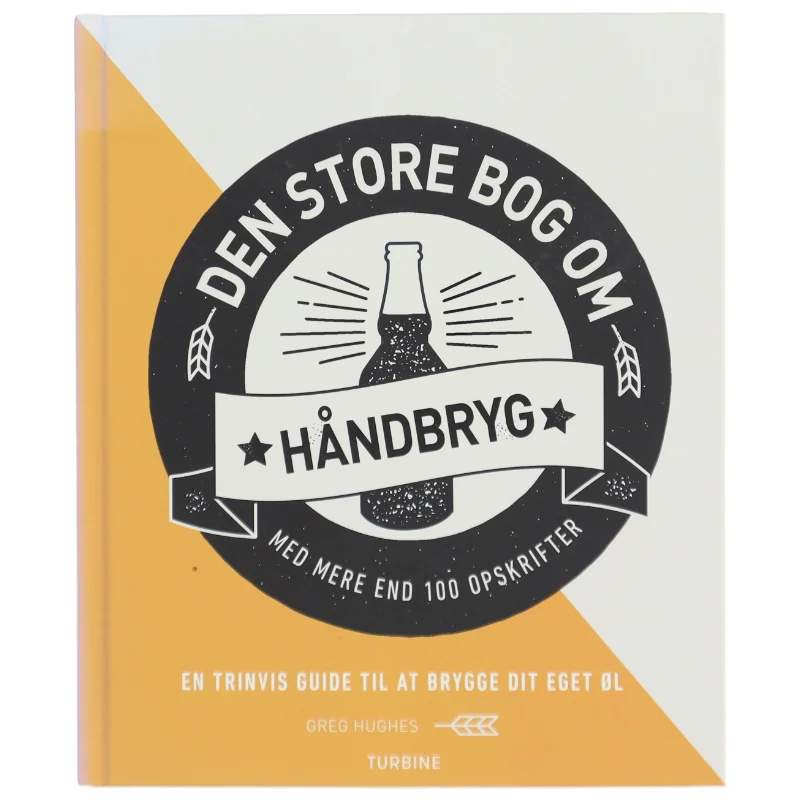 Den store bog om håndbryg : en trinvis guide til at brygge dit eget øl af Greg Hughes (Bog)