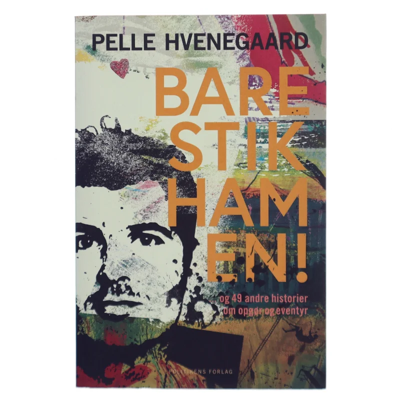 Bare stik ham en! : - og 49 andre historier om opgør og eventyr af Pelle Hvenegaard (Bog) fra Politikens Forlag