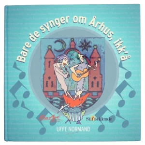 Bare de synger om Århus, ikk'å : en rytmisk registrant : Uffe Normand og Århus Stiftstidende præsenterer sange fra den rytmiske musik, der handler om Århus - byen og dens mennesker (Bog)