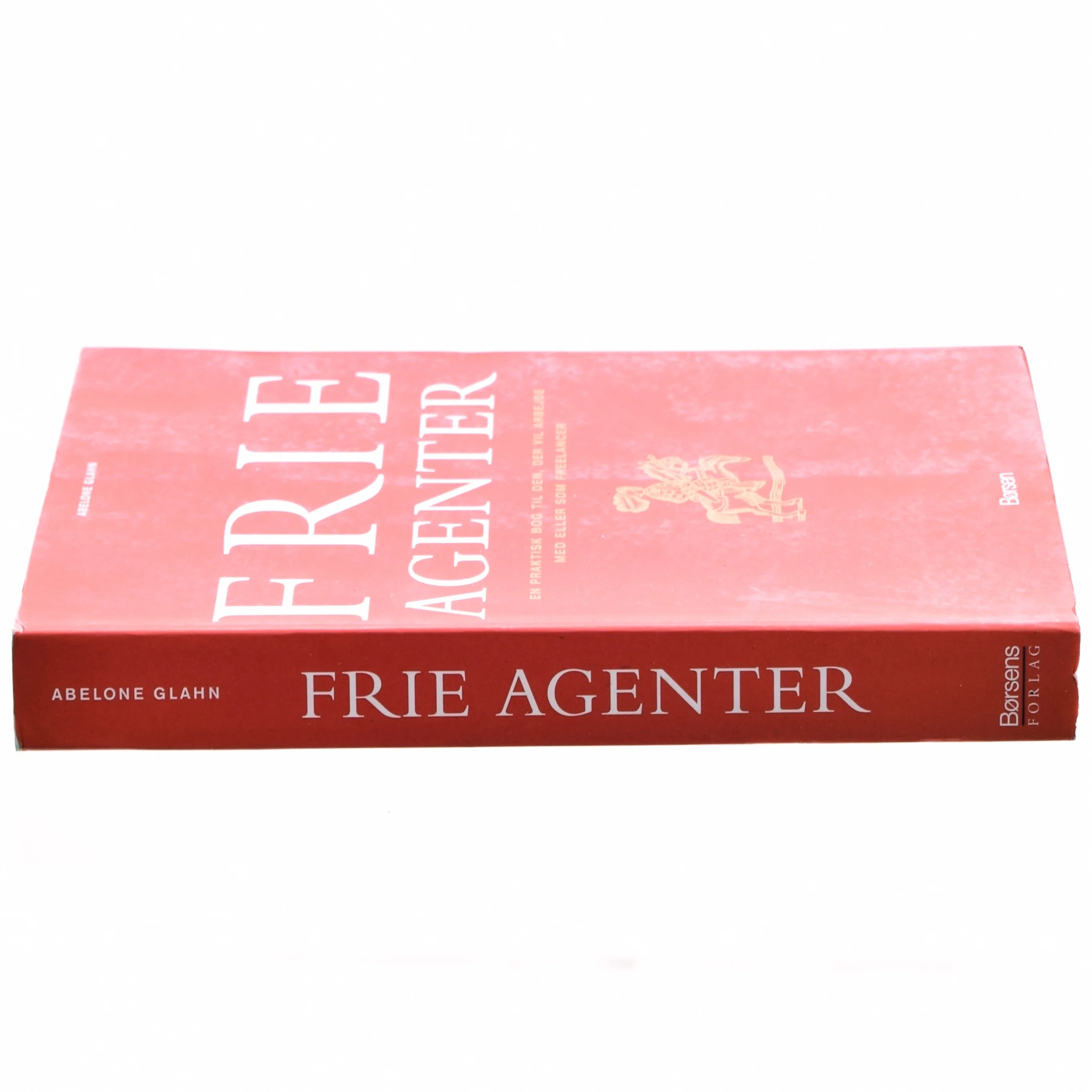 Frie agenter : en praktisk bog til den, der vil arbejde med eller som freelancer af Abelone Glahn (Bog)
