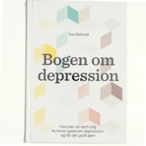 NY Bogen om depression : hvordan du som ung kommer igennem depression og får det godt igen af Tea Sletved (Bog)