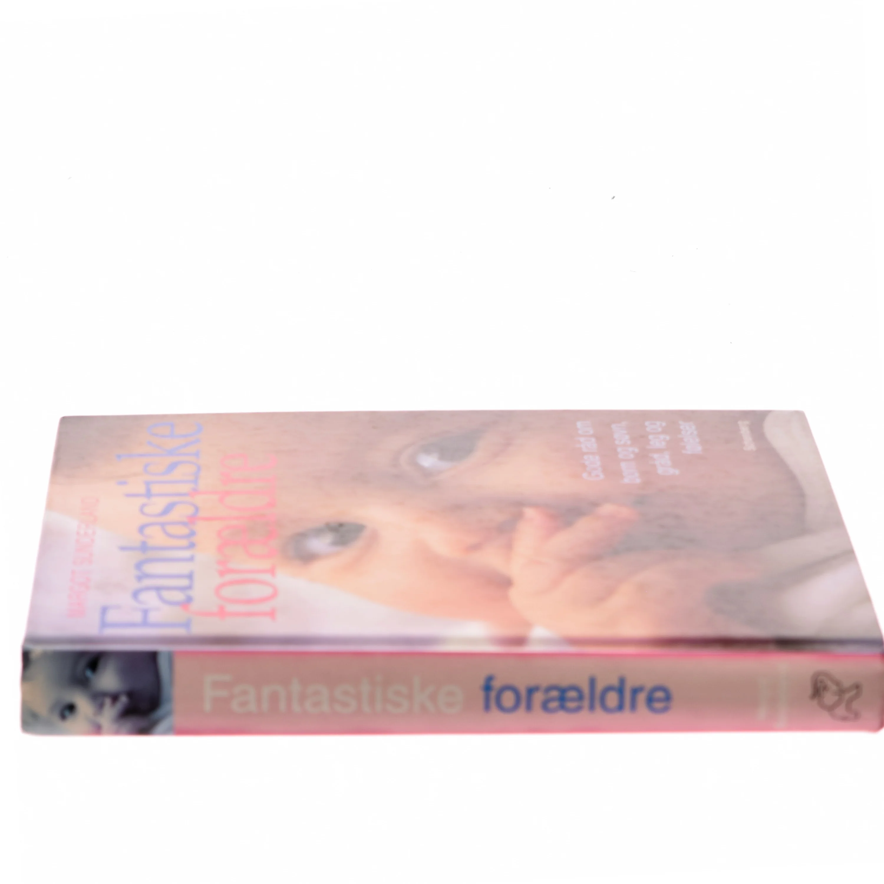 Fantastiske forældre : gode råd om børn og søvn, gråd, leg og følelsesmæssig opbygning til trivsel for hele livet af Margot Sunderland (Bog)