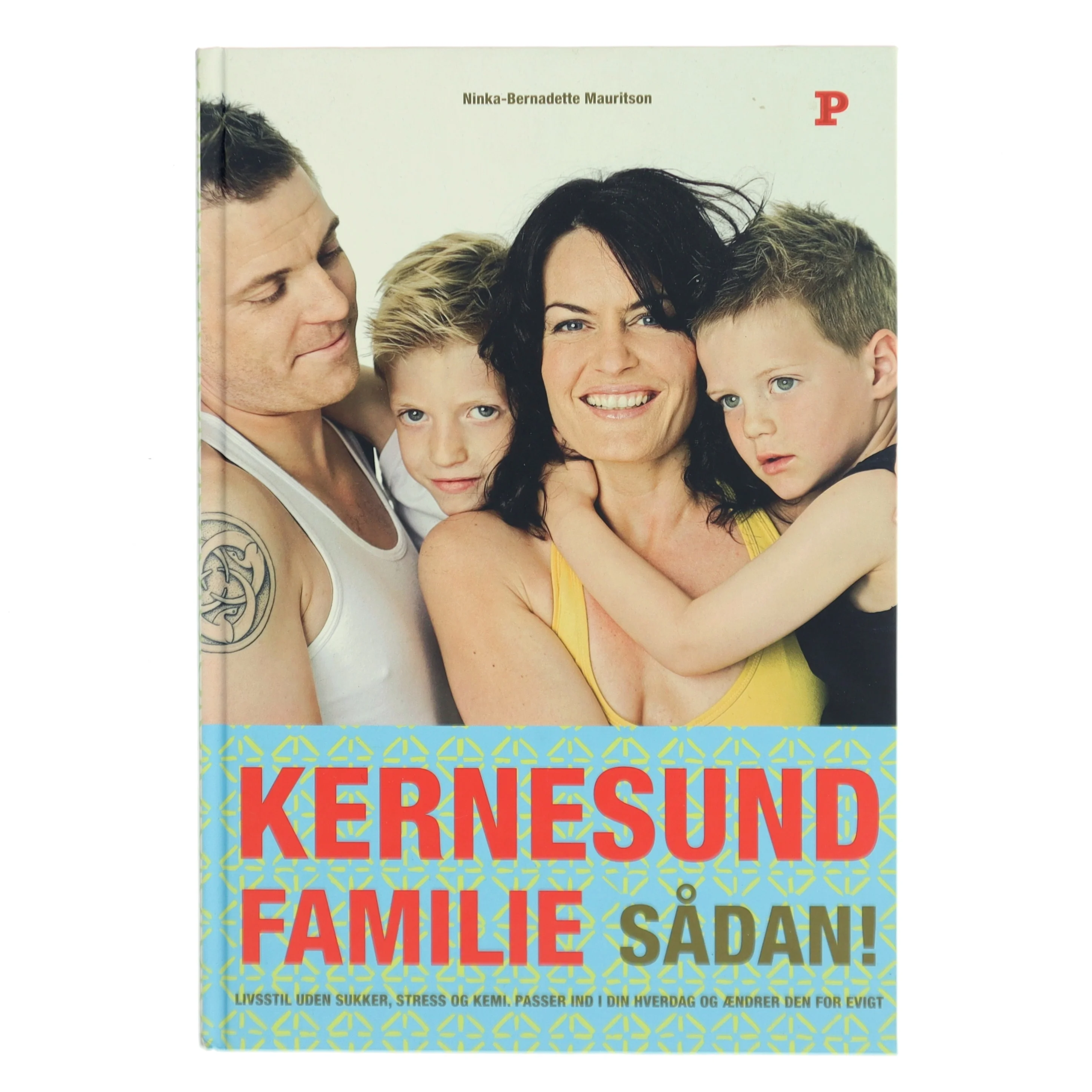 Kernesund familie sådan! : livsstil, uden sukker, stress og kemi, passer ind i din hverdag og ændrer den for evigt af Ninka Mauritson (Bog)