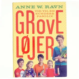 Grove løjer : tid til en sundere familie af Anne W. Ravn (Bog)